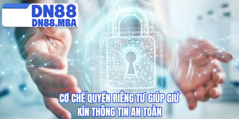 Cơ chế quyền riêng tư giúp giữ kín thông tin an toàn