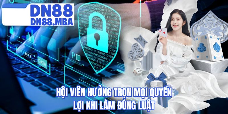 Hội viên hưởng trọn mọi quyền lợi khi làm đúng luật