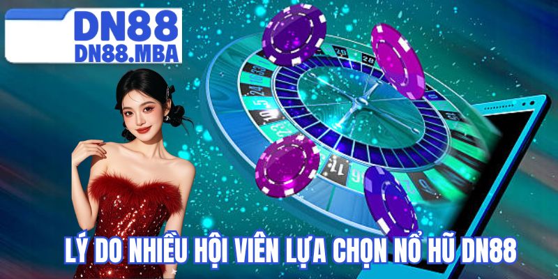 Lý do nhiều hội viên lựa chọn nổ hũ DN88 