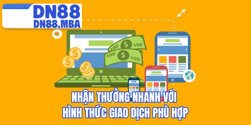 Nhận thưởng nhanh với hình thức giao dịch phù hợp