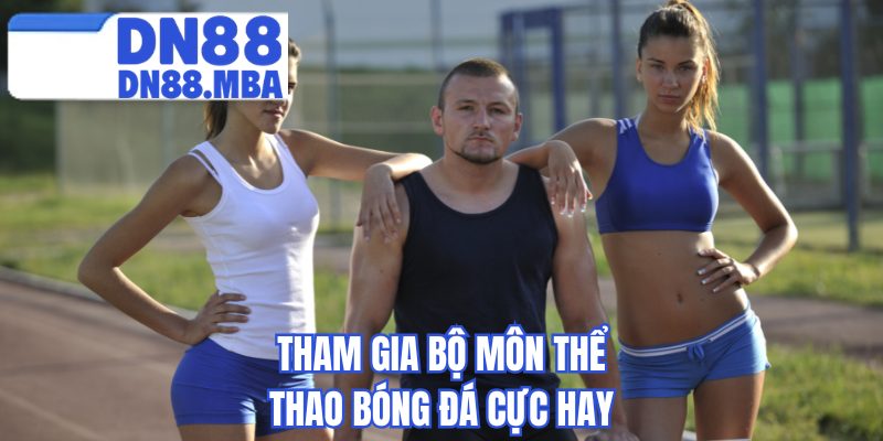 Tham gia bộ môn thể thao bóng đá cực hay