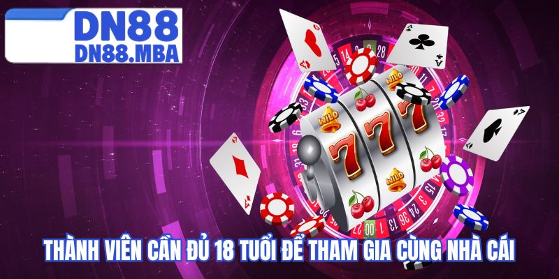 Thành viên cần đủ 18 tuổi để tham gia cùng nhà cái
