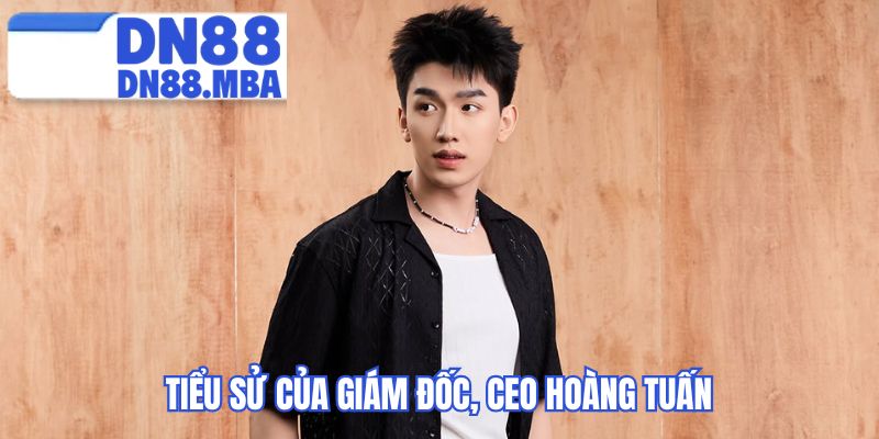 Tiểu sử của giám đốc, CEO Hoàng Tuấn