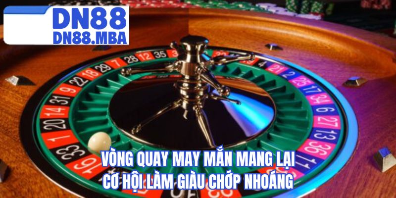 Vòng quay may mắn mang lại cơ hội làm giàu chớp nhoáng